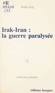 Ralph King - Irak-Iran, la guerre paralysée.