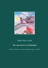Ralph Melas Große - Wir eilen durch ein Winkelland - Gedichte Mantren und andere Verlautbarungen Band IV.