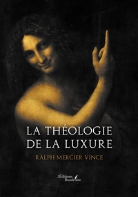 Ralph Mercier Vince - La théologie de la luxure.