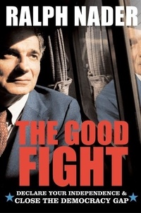 Ralph Nader - The Good Fight - Declare Your Independence and Close the Democracy Gap.