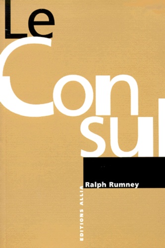 Ralph Rummey - Contributions A L'Histoire De L'Internationale Situationniste Et Son Temps. Tome 2,  Le Consul.