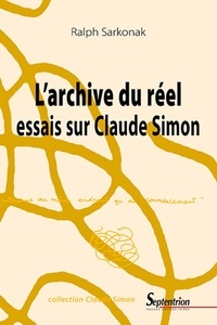 Ralph Sarkonak - L'archive du réel - Essais sur Claude Simon.