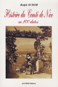 Ralph Schor - Histoire du Comté de Nice de 1815 à nos jours en 100 dates.