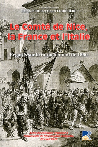 Ralph Schor et Henri Courrière - Le comté de Nice, la France et l'Italie - Regards sur le rattachement de 1860.