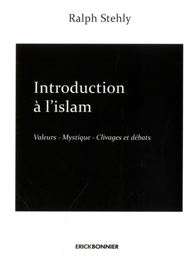 Introduction à l'Islam. Tome 2, Valeurs - Mystiques - Clivages et débats