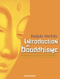 Ralph Stehly - Introduction au bouddhisme - Vie et message du Bouddha - Croyances - Doctrine et écoles - Liturgie et méditation.