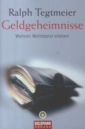 Ralph Tegtmeier - Geldgeheimnisse - Wahren Wohlstand erleben.