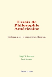 Ralph W. Emerson et Emile Montégut - Essais de philosophie américaine - Confiance en soi et autres œuvres d’Emerson.