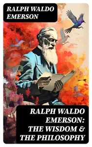 RALPH WALDO EMERSON: The Wisdom &amp; The Philosophy