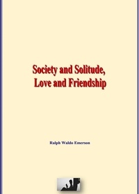 Ebooks gratuits à télécharger sur pc Society and Solitude, Love and Friendship par Ralph Waldo Emerson 9782366597967 DJVU RTF (Litterature Francaise)