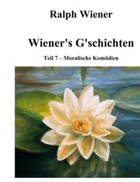 Ralph Wiener - Wiener's G'schichten VII - Moralische Komödien.