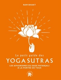 Ram Bhakt - Le petit guide des Yoga sutras - Les 195 aphorismes du sage Patanjali à la portée de tous.