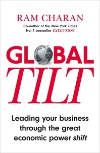 Ram Charan - Global Tilt - Leading Your Business Through the Great Economic Power Shift.