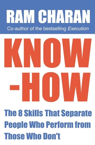 Ram Charan - Know-How - The 8 Skills that Separate People who Perform From Those Who Don't.