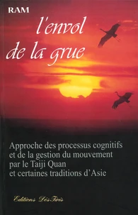 L'envol de la grue. Approche des processus cognitifs et de la gestion du mouvement par le Taiji Quan et certaines traditions d'Asie