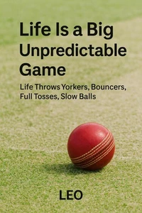 Life Is a big unpredictable Game Life Throws Yorkers, Bouncers, Full tosses, Slow balls