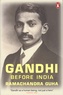 Ramachandra Guha - Gandhi Before India.