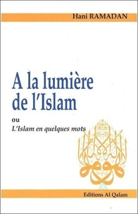 A la lumière de l'Islam ou l'Islam en quelques mots