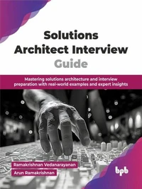 Solutions Architect Interview Guide: Mastering solutions architecture and interview preparation with real-world examples and expert insights (English Edition)