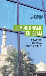 Ramatoulaye Diagne Mbengue - Le modernisme en Islam - Introduction à la pensée de Sayyid Amir Ali.