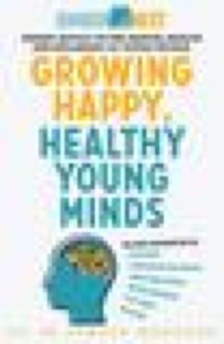Growing Happy, Healthy Young Minds. Expert advice on the mental health and wellbeing of young people