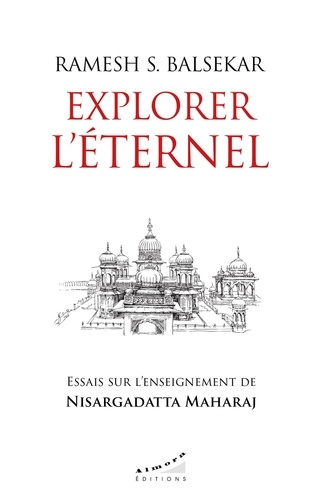 Explorer l'éternel. Essais sur l'enseignement de Nisargadatta Maharaj