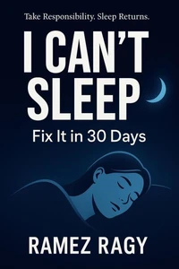 I Can't Sleep: Fix It in 30 Days: Take Responsibility for Your Sleep. Implement These Protocols. Sleep Returns.