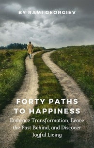  Rami Georgiev - Forty Paths to Happiness: Embrace Transformation, Leave the Past Behind, and Discover Joyful Living.