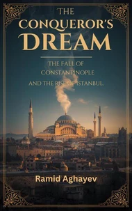 THE CONQUEROR'S DREAM: The Fall of Constantinople and the Rise of Istanbul