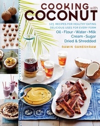 Ramin Ganeshram - Cooking with Coconut - 125 Recipes for Healthy Eating; Delicious Uses for Every Form: Oil, Flour, Water, Milk, Cream, Sugar, Dried &amp; Shredded.