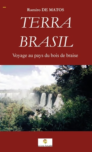 Ramiro De Matos - Terra Brasil - Voyage au pays du bois de braise.