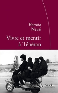 Ramita Navai - Vivre et mentir à Téhéran.