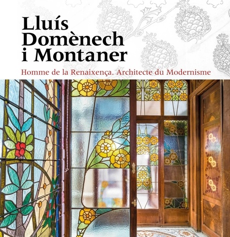 Lluís Domènech i Montaner. Homme de la Reinaxença Architecte du Modernisme
