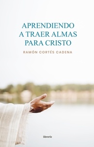  Ramón Cortés Cadena et  Librerío editores - Aprendiendo a traer almas para Cristo: Taller de enseñanza evangelística.