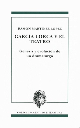 Ramon Martinez Lopez - Garcia Lorca y el teatro - Génesis y evolucion de un dramaturgo.