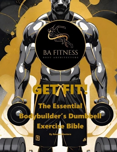  Ramon Montero - GET FIT - The Essential Bodybuilder's Dumbbell Exercise Bible.