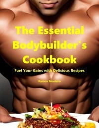  Ramon Montero - The Essential Bodybuilder's Cookbook - Fuel Your Gains with Delicious Recipes.