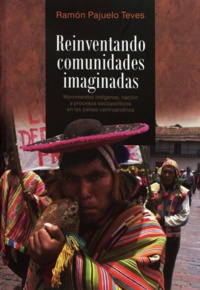 Ramón Pajuelo Teves - Reinventando comunidades imaginadas - Movimientos indígenas, nación y procesos sociopolíticos en los países centroandinos.