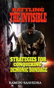  Ramon Saavedra - Battling the Invisible: Strategies for Conquering Demonic Bondage.