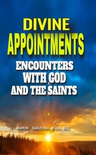  Ramon Saavedra - Divine Appointments: Encounters with God and the Saints: Sacred Connections: Inspiring Stories of God and the Saints Touching Lives.