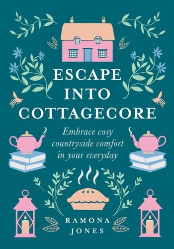 Ramona Jones - Escape Into Cottagecore - Embrace Cosy Countryside Comfort in Your Everyday.