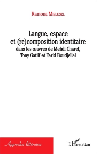 Ramona Mielusel - Langue, espace et (re)composition identitaire dans les oeuvres de Mehdi Charef, Tony Gatlif et Farid Boudjellal.