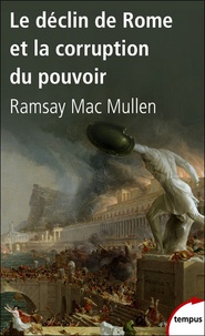 Ramsay MacMullen - Le déclin de Rome et la corruption du pouvoir.