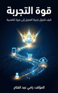 قوة التجربة: كيف تتحول تجربة العميل إلى ميزة تنافسية