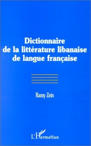 Ramy Khalil Zein - DICTIONNAIRE DE LA LITTÉRATURE LIBANAISE DE LANGUE FRANÇAISE.