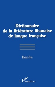 Ramy Zein - DICTIONNAIRE DE LA LITTÉRATURE LIBANAISE DE LANGUE FRANÇAISE.