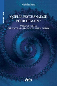 Quelle psychanalyse pour demain ? Voies ouvertes par Nicolas Abraham et Maria Torok