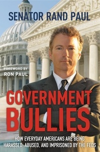 Rand Paul et Ron Paul - Government Bullies - How Everyday Americans are Being Harassed, Abused, and Imprisoned by the Feds.