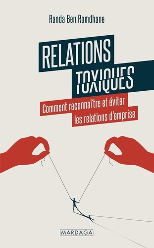 Relations toxiques. Comment reconnaître et éviter les relations d'emprise