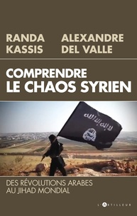 Randa Kassis et Alexandre Del Valle - Comprendre le chaos syrien - Des révolutions arabes au jihad mondial.